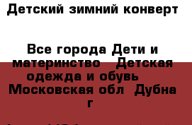 Детский зимний конверт - Все города Дети и материнство » Детская одежда и обувь   . Московская обл.,Дубна г.